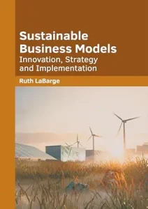 Sustainable business models : innovation, strategy and implementation
